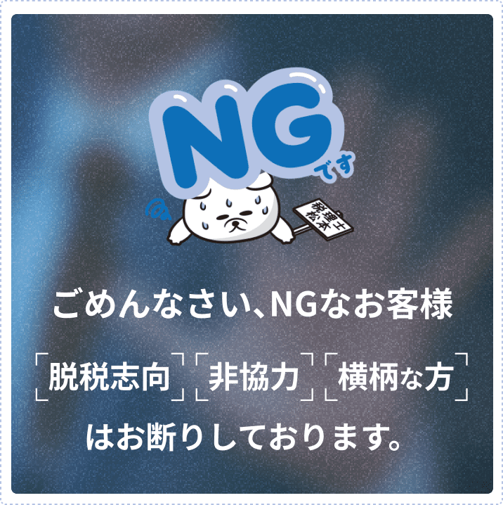 脱税志向 非協力 横柄な方はお断りしております。